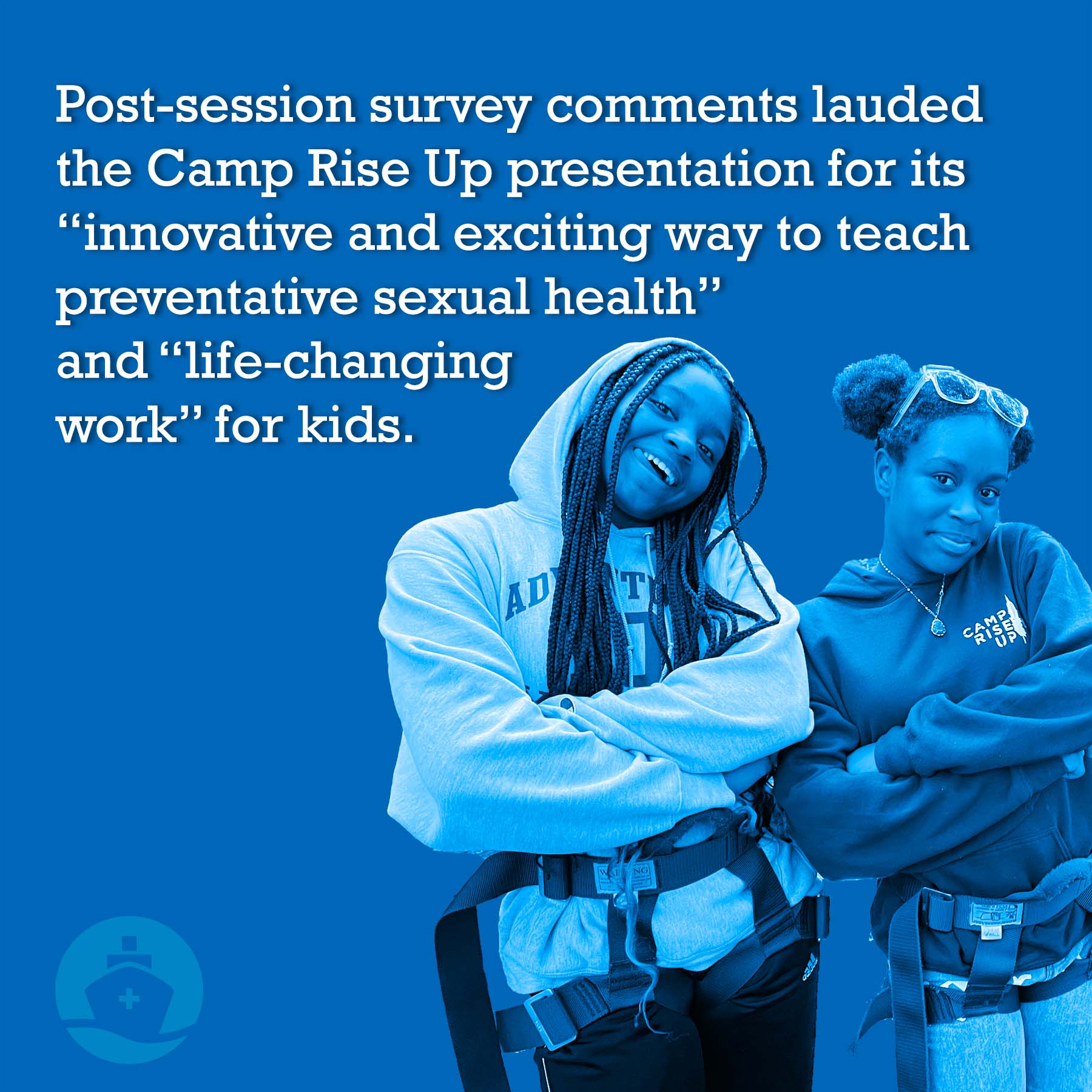 Post-session survey comments lauded the Camp Rise Up presentation for its “innovative and exciting way to teach preventative sexual health” and “life-changing work” for kids.